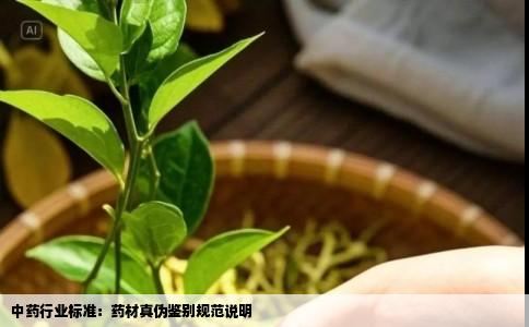 中药行业标准：药材真伪鉴别规范说明