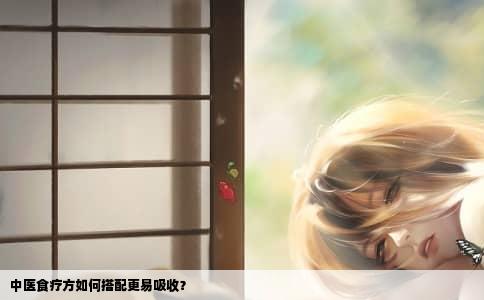 中医食疗方如何搭配更易吸收？