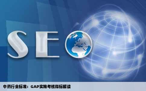 中药行业标准：GAP实施考核指标解读