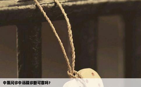 中医问诊中远程诊断可靠吗？