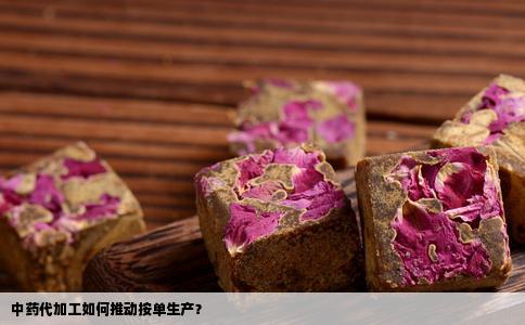 中药代加工如何推动按单生产？