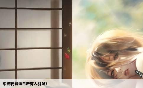 中药代餐适合所有人群吗？