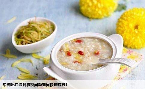 中药出口遇到检疫问题如何快速应对？