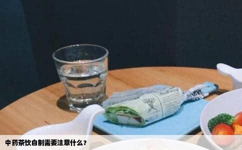 中药茶饮自制需要注意什么？