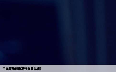 中医体质调理怎样配合运动？