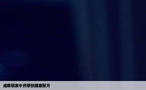 成都研发中药茶饮健康配方
