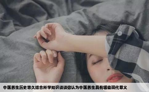 中医养生历史悠久结合所学知识谈谈你认为中医养生具有哪些现代意义