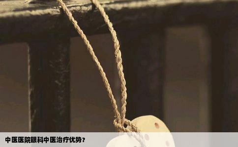 中医医院眼科中医治疗优势？