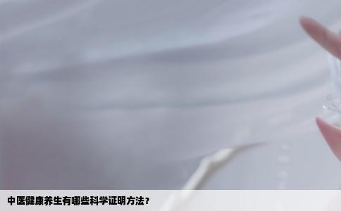 中医健康养生有哪些科学证明方法？