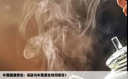 中医健康养生：运动与中医养生如何结合？