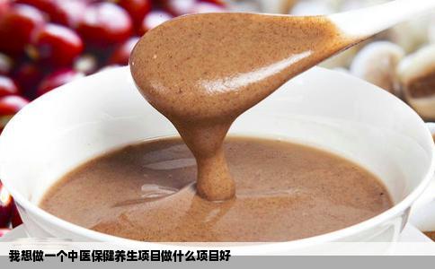 我想做一个中医保健养生项目做什么项目好