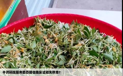 中药科技服务能否降低临床试验失败率？