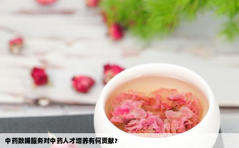 中药数据服务对中药人才培养有何贡献？