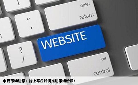 中药市场动态：线上平台如何推动市场份额？